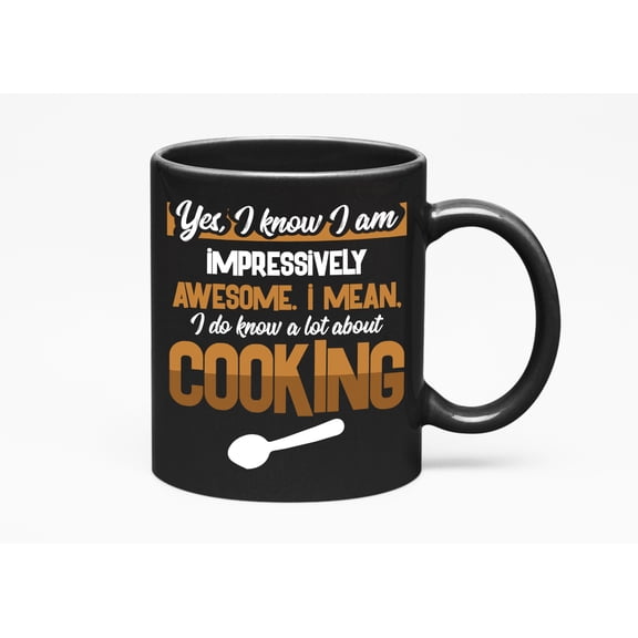 I Am Awesome I Know a Lot About Cooking, Chef or Home Cook, Black 11oz Ceramic Mug