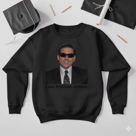 I Am Beyonce Always The Office Funny TV Quote Retro Humor Sweatshirt V41419, up to size 5XL