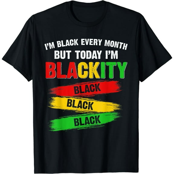 I Am Black Every Month Blackity African Black History Pride T-Shirt