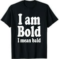 thumbnail image 1 of I Am Bold I Mean Bald, Baldy Bald-Headed Person, Bald Head T-Shirt, 1 of 4