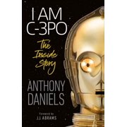 I Am C-3PO - The Inside Story Foreword by J.J. Abrams Paperback