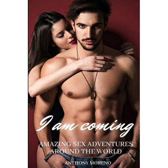 I Am Coming: Amazing Sex Adventures Around the World (Paperback)