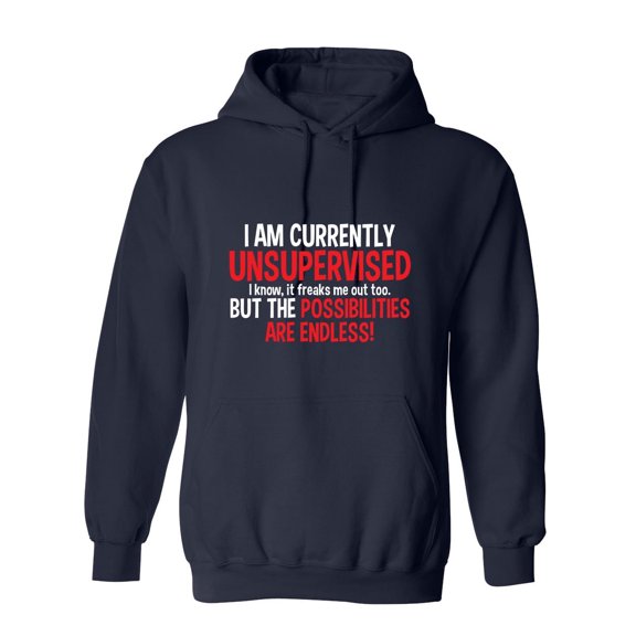 I Am Currently Unsupervised I know, It Freaks Me Out Too But The Possibilities Sarcastic Novelty Gift Idea Adult Humor Funny Men's Hoodies