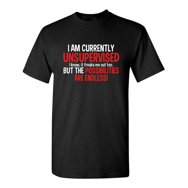 I Am Currently Unsupervised Possibilities are Endless Joke Mens Funny T ...