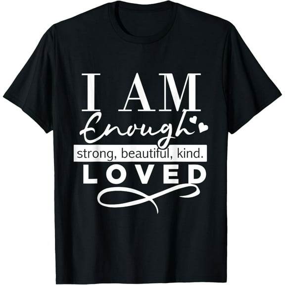 I Am Enough Strong Beautiful Kind Loved T-Shirt mens t shirt，black，women，funny，misfits，men，journey，t-shirt