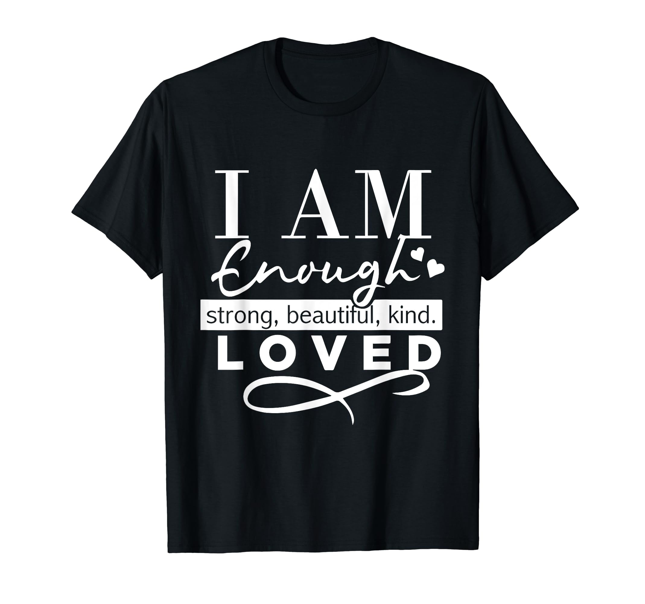 I Am Enough Strong Beautiful Kind Loved T-Shirt I Am Enough Strong Beautiful Kind Loved T-Shirt