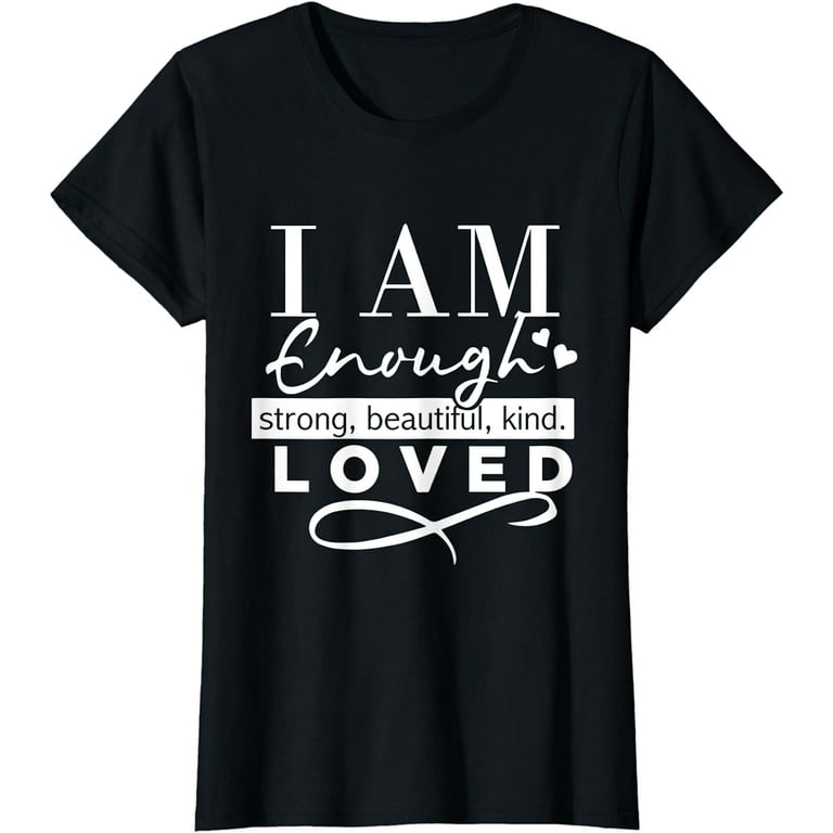 I Am Enough Strong Beautiful Kind Loved T-Shirt