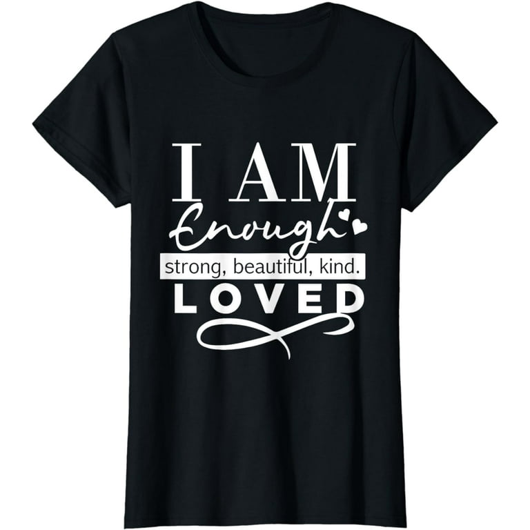 I Am Enough Strong Beautiful Kind Loved T-Shirt