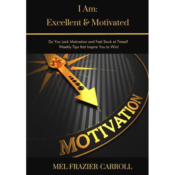 I Am: Excellent & Motivated: Do You Lack Motivation and Feel Stuck at Times? Weekly Tips that Encourage You to Win!, (Paperback)