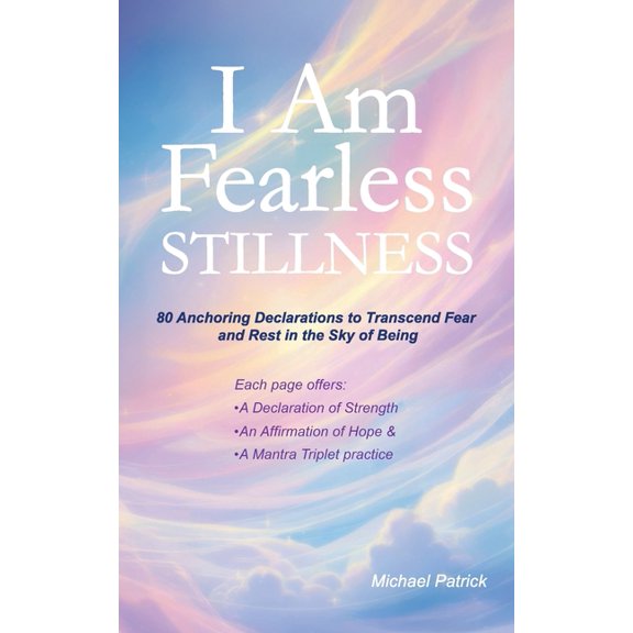 I Am Fearless Stillness: 80 Anchoring Declarations to Transcend Fear and Rest in the Sky of Being, (Paperback)