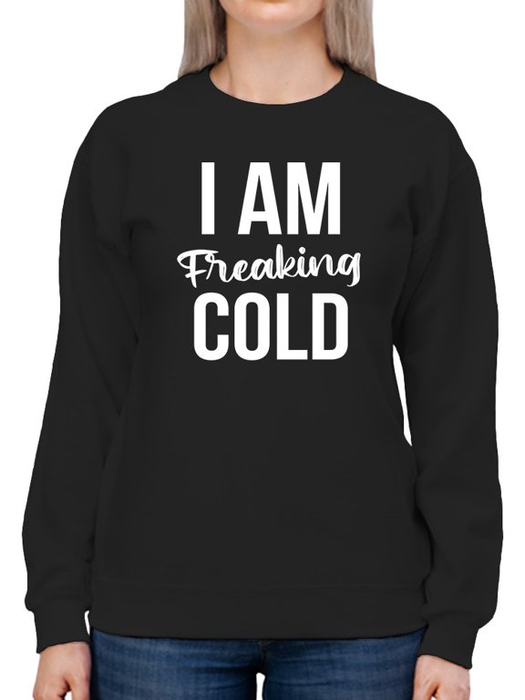 I Am Freaking Cold Design Women Sweatshirt, Female 5X-Large