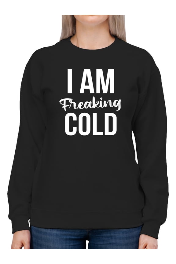 I Am Freaking Cold Design Women Sweatshirt, Female Large