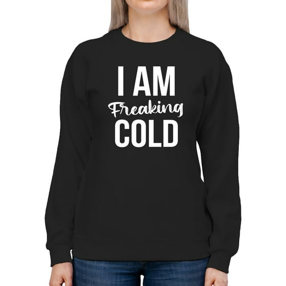 I Am Freaking Cold Design Women Sweatshirt, Female Small
