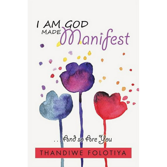 I Am God Made Manifest : And So Are You