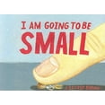 thumbnail image 1 of Pre-Owned I Am Going To Be Small (Paperback) 1891830864 9781891830860, 1 of 1