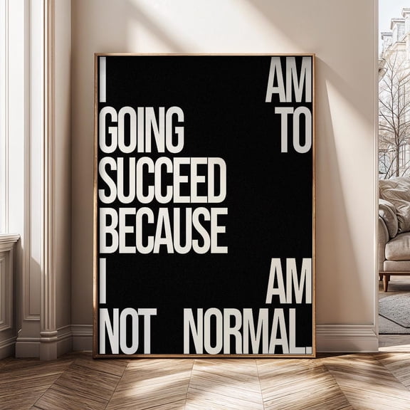 I Am Going to Succeed Because I Am Not Normal Motivational Success Mindset Quote Hustle Entrepreneur Poster