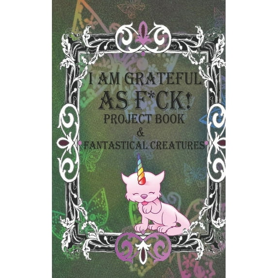 I Am Grateful as F*ck!: The Little Gratitude Jar Project Book & Fantastical Creatures, (Paperback)