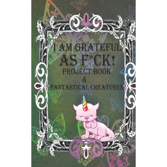 I Am Grateful as F*ck!: The Little Gratitude Jar Project Book & Fantastical Creatures, (Paperback)