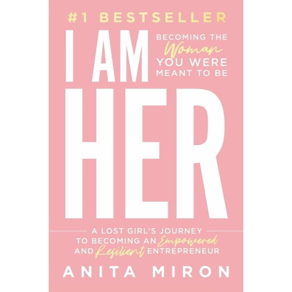 I Am Her: A Lost Girl's Journey to Becoming an Empowered and Resilient Entrepreneur, (Paperback)