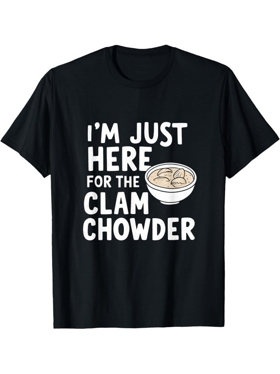 I Am Here For The Clam Chowder Soup Lover T-Shirt All Size S-5XL