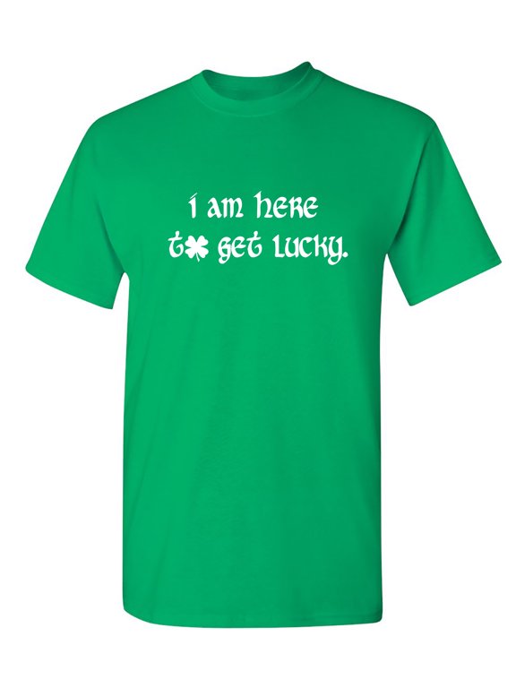 I Am Here To Get Lucky Mens Tee St Saint Patricks Day Gift Sarcastic Humor Novelty Funny T Shirt