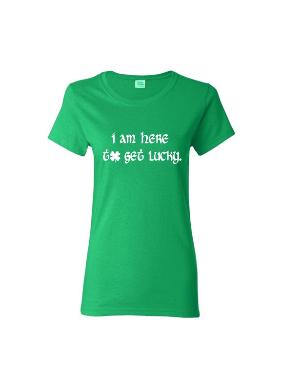 I Am Here To Get Lucky St Saint Patricks Day Gift Sarcastic Humor Novelty Funny Women's Casual Tees