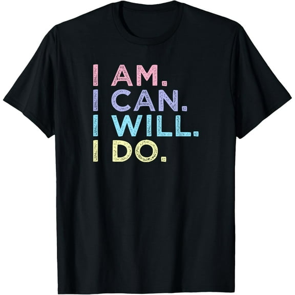 I Am. I Can. I Will. I Do. - Inspirational Women’s Shirt T-Shirt