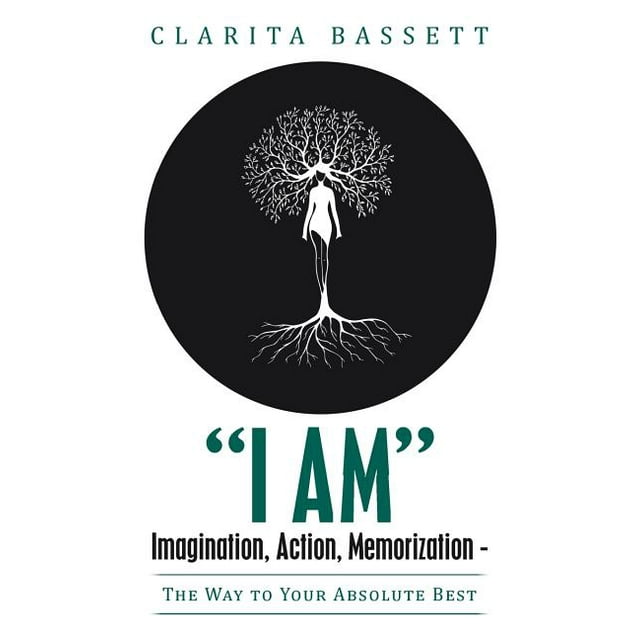 I Am Imagination, Action, Motivation : The Way to Your Absolute Best