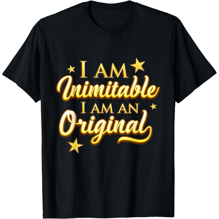 I Am Inimitable, I Am An Original T-Shirt I Am Inimitable, I Am An Original T-Shirt