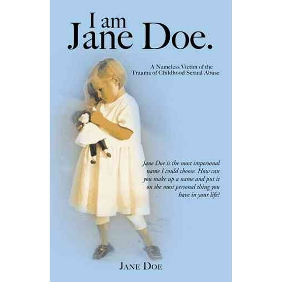 I Am Jane Doe.: A Nameless Victim of the Trauma of Childhood Sexual Abuse (Paperback)