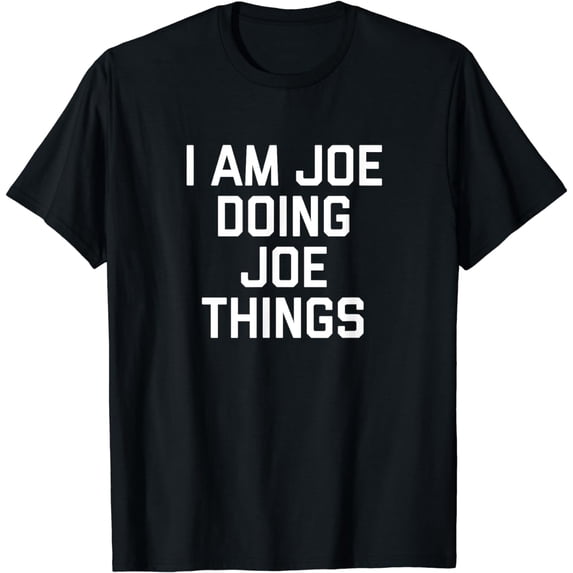 I Am Joe Doing Joe Things T-Shirt Funny Name Owner Gift