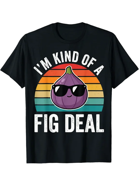 I Am Kind Of A Fig Deal Fruit Pun T Shirt Size S-5XL