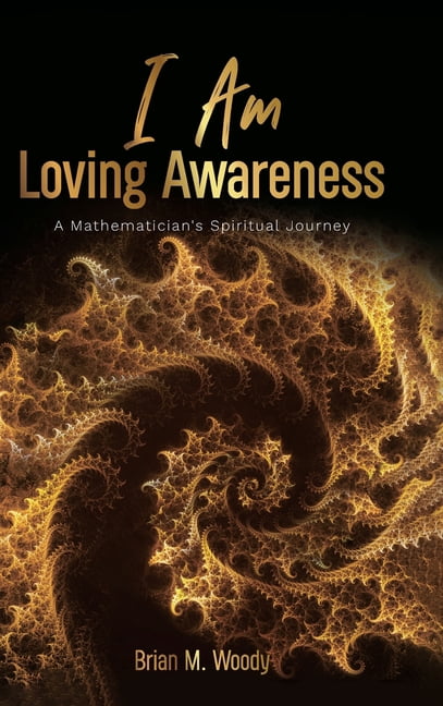 I Am Loving Awareness, A Mathematician's Spiritual Journey, (Hardcover)