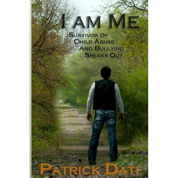 I Am Me: Survivor of Child Abuse And Bullying Speaks Out (Paperback) by Patrick Dati