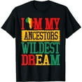 thumbnail image 1 of I Am My Ancestors Wildest Dream Black History Month February T-Shirt, 1 of 5