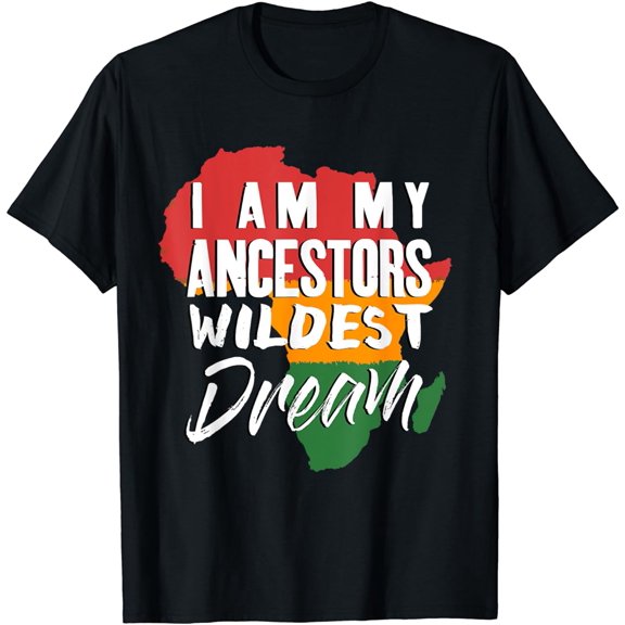 I Am My Ancestors Wildest Dream - Black History Month T-Shirt