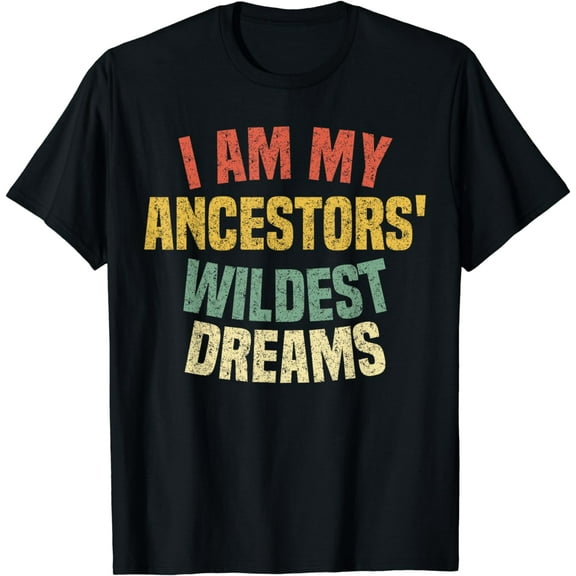I Am My Ancestors' Wildest Dreams Distressed Vintage T-Shirt