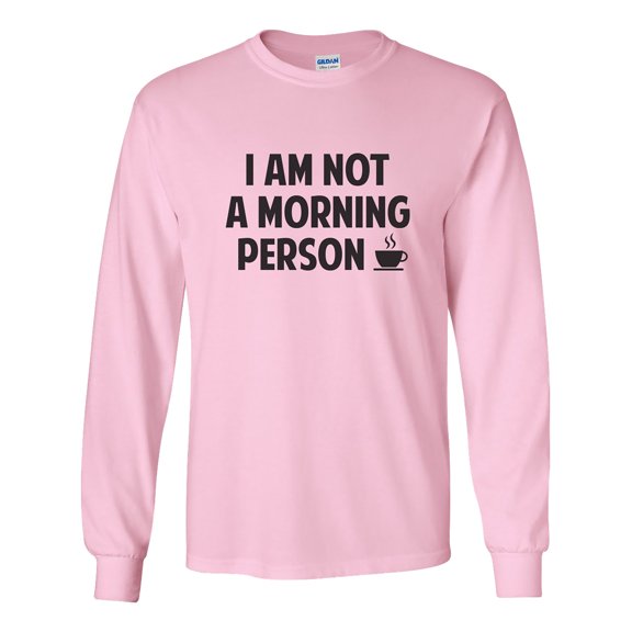 I Am NOT a Morning Person Long Sleeve T-Shirt