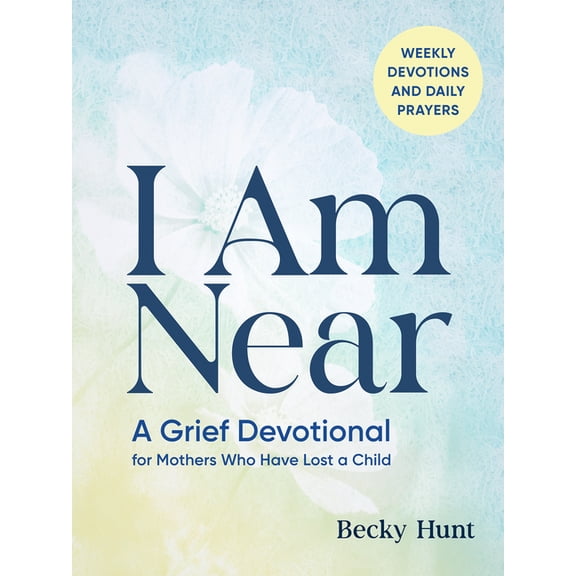 I Am Near: A Grief Devotional for Mothers Who Have Lost a Child, (Paperback)