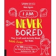 thumbnail image 1 of I Am Never Bored: The Best Ever Craft and Activity Book for Kids: 100 Great Ideas for Kids to Do When There Is Nothing t, (Paperback), 1 of 1