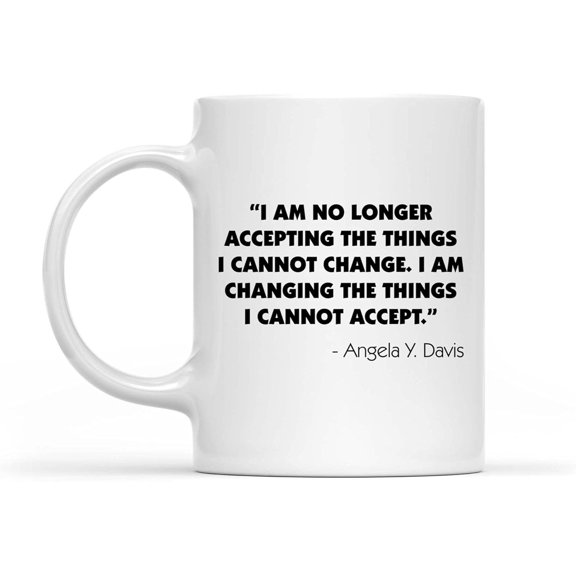 I Am No Longer Accepting The Things I Cannot Change I Am Changing The Things I Cannot Accept Family Coffee Mug Best Friend White Ceramic Tea Mug