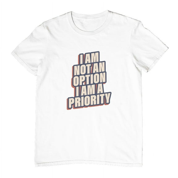 I Am Not An Option I Am A Priority