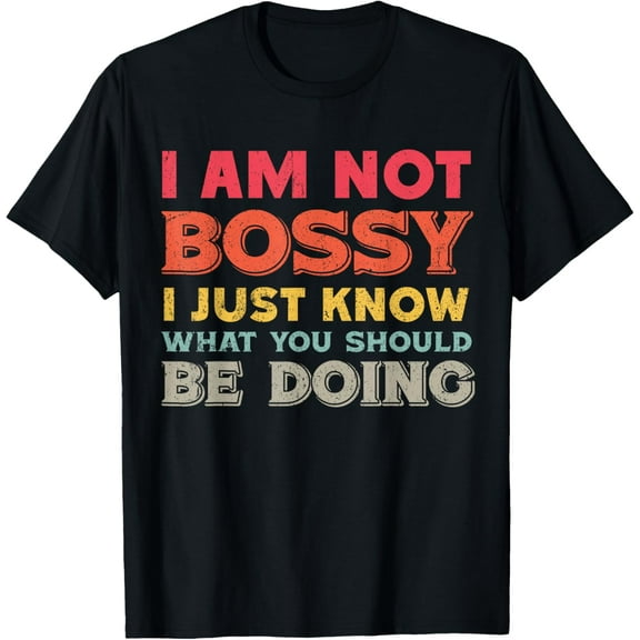 I Am Not Bossy I Just Know What You Should Be Doing Funny T-Shirt