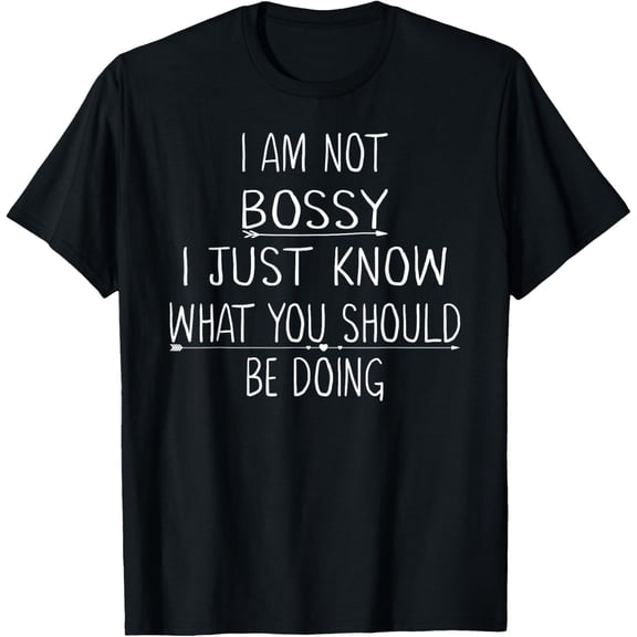 I Am Not Bossy I Just Know What You Should Be Doing Funny T-Shirt