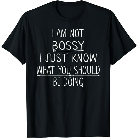I Am Not Bossy I Just Know What You Should Be Doing Funny T-Shirt