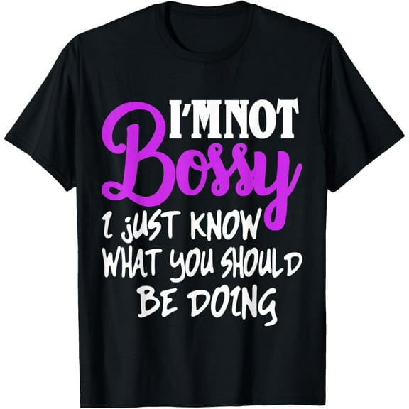 I Am Not Bossy I Just Know What You Should Be Doing Funny T-Shirt