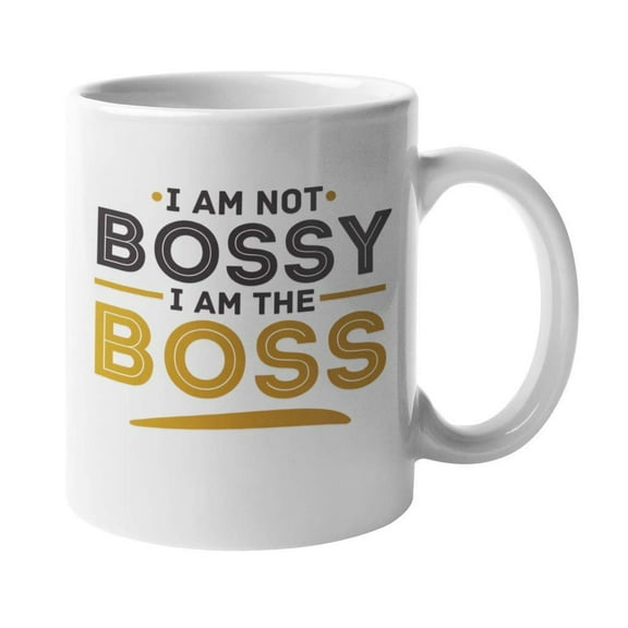 I Am Not Bossy, I Am The Boss. Funny And Clever Coffee & Tea Gift Mug For Mentors, Leaders, Directors, Managers, Chiefs, Execs, Officials, Women And Men (11oz)