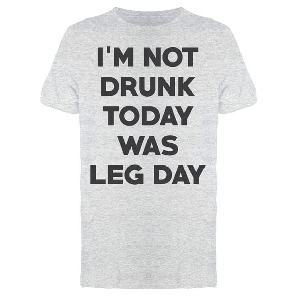I Am Not Drunk Today Was Leg Day Men's T-shirt