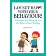 thumbnail image 1 of I Am Not Happy with Your Behaviour!: Strategies for Bringing out the Best in Your Toddler, (Paperback), 1 of 1