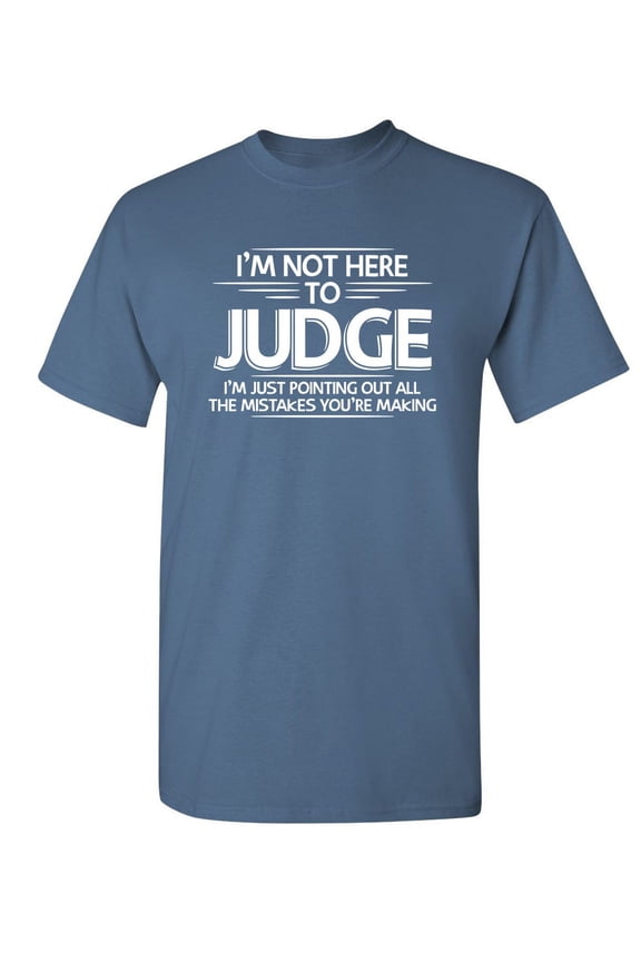 I Am Not Here To Judge Humor Fall Shirt Sarcasm Laughs Graphic Tee Sarcastic Christmas Gift Novelty Funny Mens T Shirt